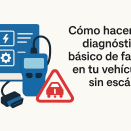 Cómo hacer un diagnóstico de fallas en tu auto sin escáner – Guía práctica